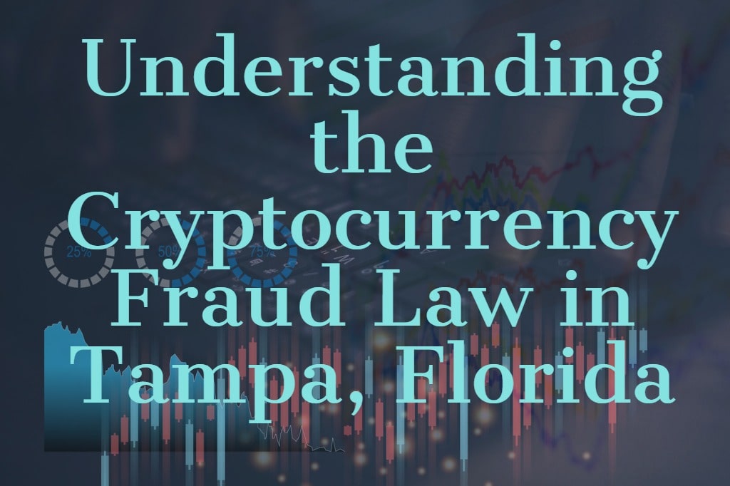 Understanding the Cryptocurrency Fraud Law in Tampa, Florida